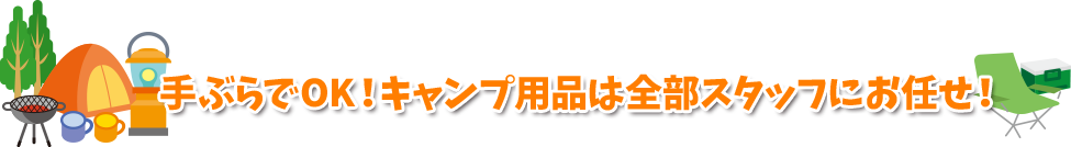 手ぶらでOK!キャンプ用品は全部スタッフにお任せ!