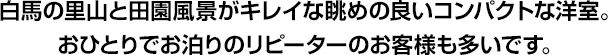 白馬の里山と田園風景がキレイな眺めの良いコンパクトな洋室。おひとりでお泊りのリピーターのお客様も多いです。
