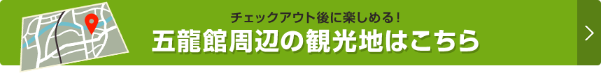 チェックアウト後に楽しめる！五龍館周辺の観光地はこちら